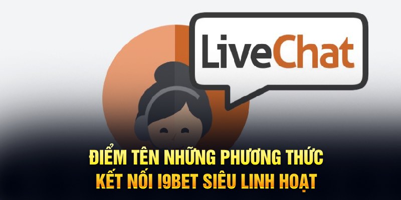 Điểm tên những phương thức kết nối I9BET siêu linh hoạt