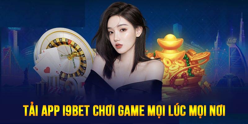 Tải app I9BET giải trí chất lượng cao mọi lúc mọi nơi